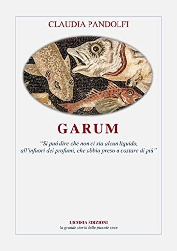 Garum: «Si può dire che non ci sia alcun liquido, all’infuori dei profumi, che abbia preso a costare di più» (La grande storia delle piccole cose Vol. 1)